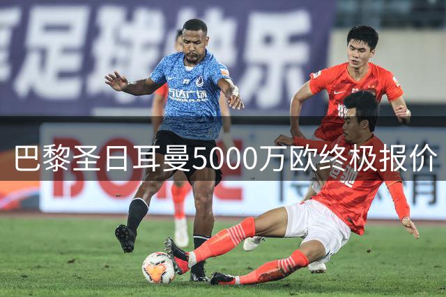 巴黎圣日耳曼5000万欧终极报价 阿克利乌什争夺战或现英超搅局者