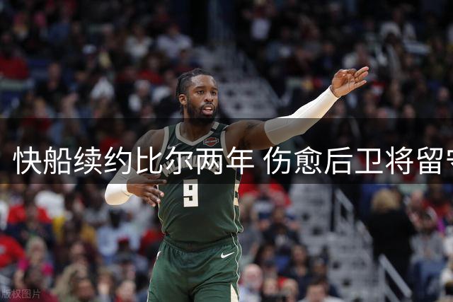 快船续约比尔两年 伤愈后卫将留守洛杉矶