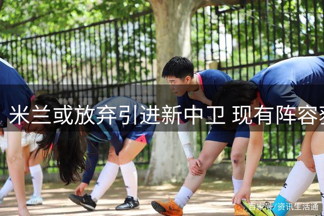米兰或放弃引进新中卫 现有阵容获主帅信任