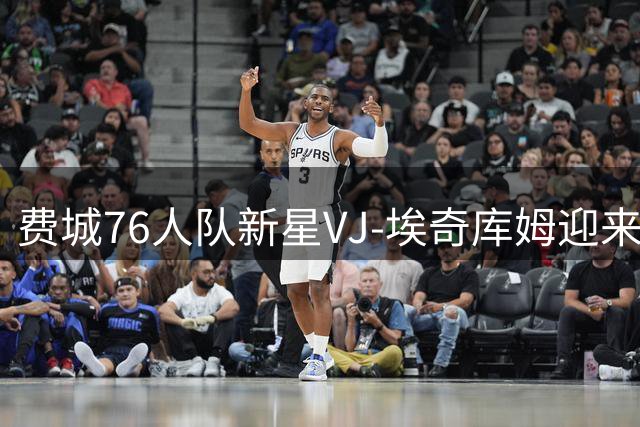 费城76人队新星VJ-埃奇库姆迎来21岁生日 官方发布特别庆生海报
