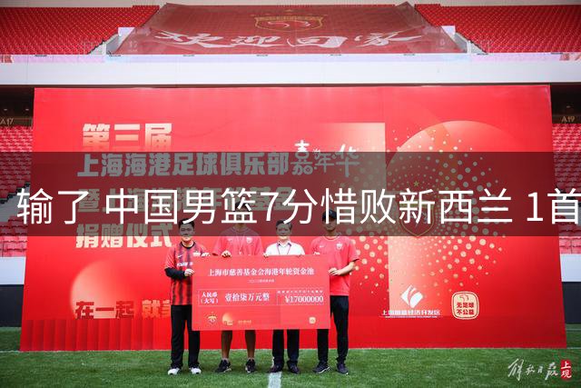 输了 中国男篮7分惜败新西兰 1首发0分 不是胡金秋、他得分全队最高