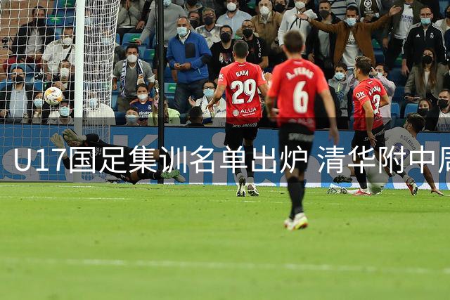 U17国足集训名单出炉 清华附中周雨诺领衔校园足球新势力