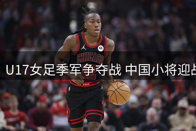 U17女足季军争夺战 中国小将迎战皇马青年军